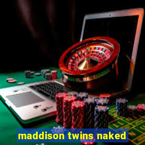 maddison twins naked